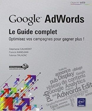 Google Adwords le Guide complet Optimisez vos campagnes