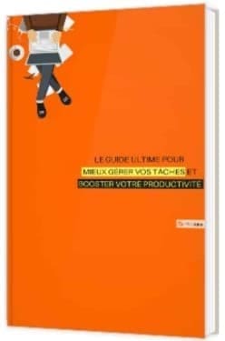 Le guide ultime pour mieux gerer vos taches et booster votre productivite