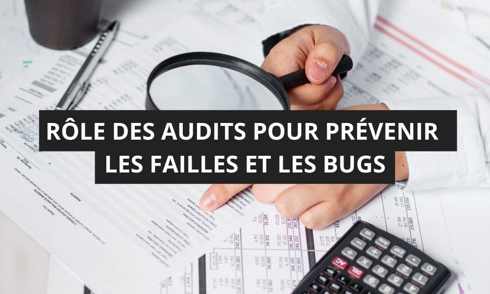 RÔLE DES AUDITS POUR PRÉVENIR LES FAILLES ET LES BUGS